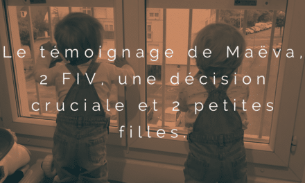 Le témoignage de Maëva, 2 FIV, une décision cruciale et 2 petites filles