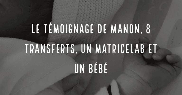 Le témoignage de Manon, 8 transferts, un matricelab et un bébé