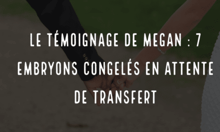 Le témoignage de Megan : 7 embryons congelés en attente de transfert