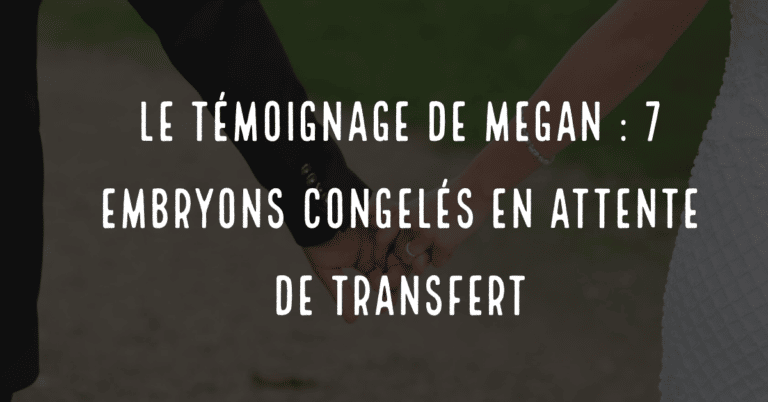 Le témoignage de Megan : 7 embryons congelés en attente de transfert