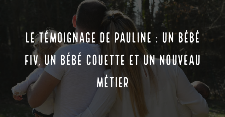 Le témoignage de Pauline : un bébé FIV, un bébé couette et un nouveau métier