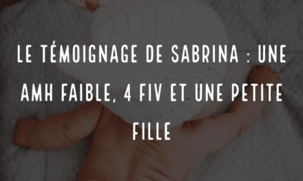 Le témoignage de Sabrina : une AmH faible, 4 FIV et une petite fille