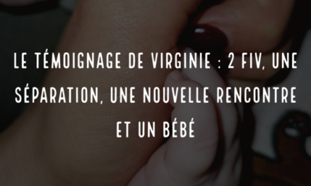 Le témoignage de Virginie : 2 FIV, une séparation, une nouvelle rencontre et un bébé