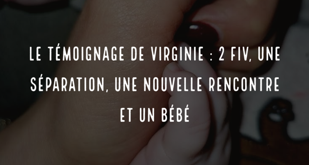 Le témoignage de Virginie : 2 FIV, une séparation, une nouvelle rencontre et un bébé