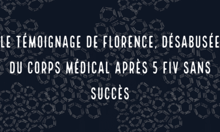 Le témoignage de Florence , désabusée du corps médicale après 5 FIV sans succès