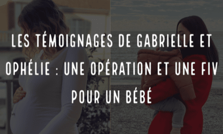 Les témoignages de Gabrielle et Ophélie : une opération et une FIV pour un bébé