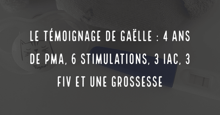 Le témoignage de Gaëlle, 4 ans de PMA, 6 stimulations, 3 IAC, 3 FIV et une grossesse