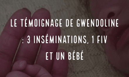 Le témoignage de Gwendoline, 3 inséminations, 1 FIV et un bébé