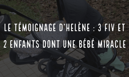 Le témoignage d’Hélène : 3 FIV et 2 enfants dont un bébé miracle