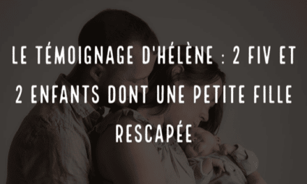 Le témoignage d’Hélène : 2 FIV et 2 enfants dont une petite fille rescapée