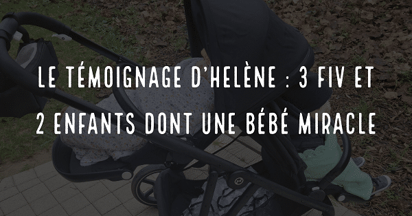 Le témoignage d'Hélène : 3 FIV et 2 enfants dont un bébé miracle