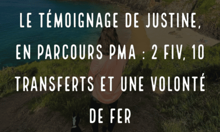 Le témoignage de Justine, en parcours PMA : 2 FIV, 10 transferts et une volonté de fer