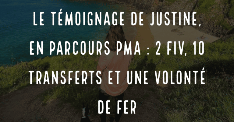 Le témoignage de Justine, en parcours PMA : 2 FIV, 10 transferts et une volonté de fer