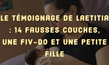 Le témoignage de Laetitia : 14 fausses couches, une FIV-DO et une petite fille