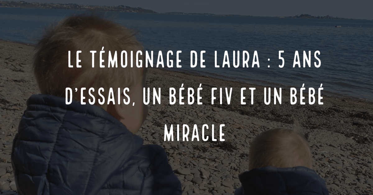Le Temoignage De Laura 5 Ans D Essais Un Bebe Fiv Et Un Bebe Miracle Fiv Fr