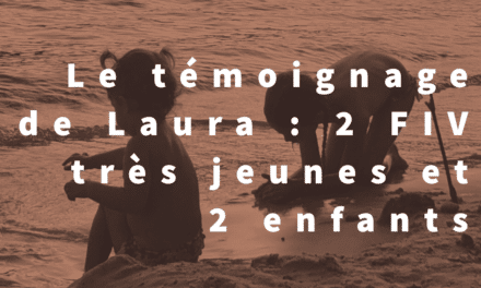 Le témoignage de Laura : 2 FIV très jeunes et 2 enfants