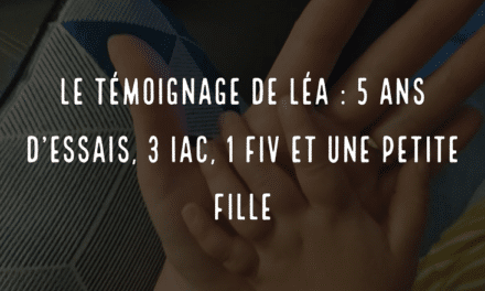 Le témoignage de Léa : 5 ans d’essais, 3 IAC, 1 FIV et une petite fille