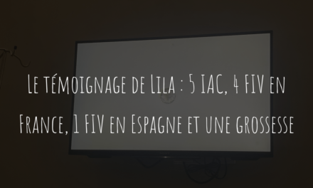 Le témoignage de Lila : 5 IAC, 4 FIV en France, 1 FIV en Espagne et une grossesse