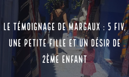 Le témoignage de Margaux : 5 FIV, une petite fille et un désir de deuxième enfant