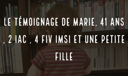 Le témoignage de Marie, 41 ans, 2 IAC, 4 FIV IMSI et une petite fille