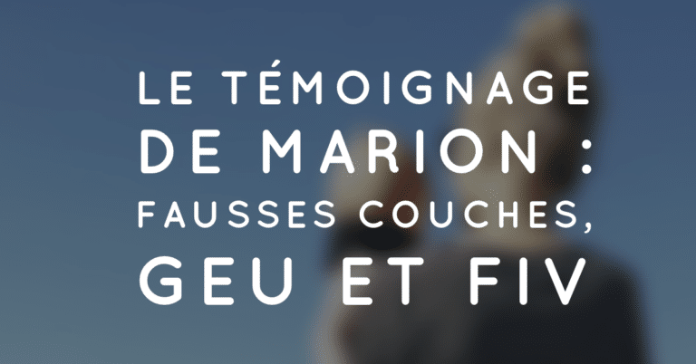 Le témoignage de Marion : fausses couches, GEU et FIV