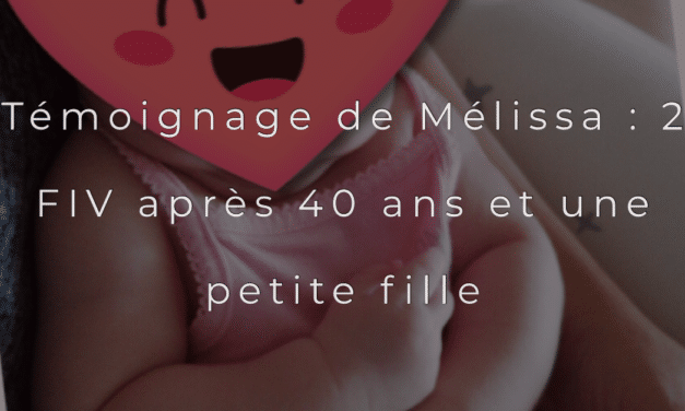 Témoignage de Mélissa :  2 FIV après 40 ans et une petite fille