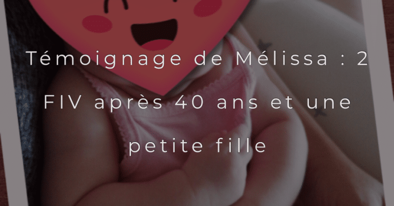 Témoignage de Mélissa :  2 FIV après 40 ans et une petite fille