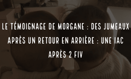 Le témoignage de Morgane : des jumeaux après un retour en arrière : une IAC après 2 FIV