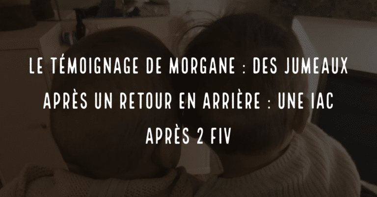 Le témoignage de Morgane : des jumeaux après un retour en arrière : une IAC après 2 FIV