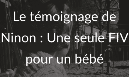 Le témoignage de Ninon : une seule FIV pour un bébé