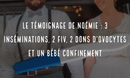 Le témoignage de Noémie : 3 inséminations, 2 FIV, 2 dons d’ovocytes et un bébé confinement