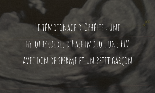 Le témoignage d’Ophélie : une hypothyroïdie d’Hashimoto , une FIV et un petit garçon