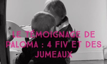 Témoignage de Paloma : 4 FIV et des jumeaux