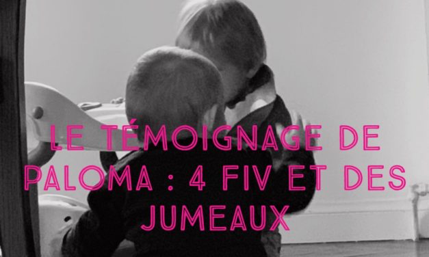 Témoignage de Paloma : 4 FIV et des jumeaux