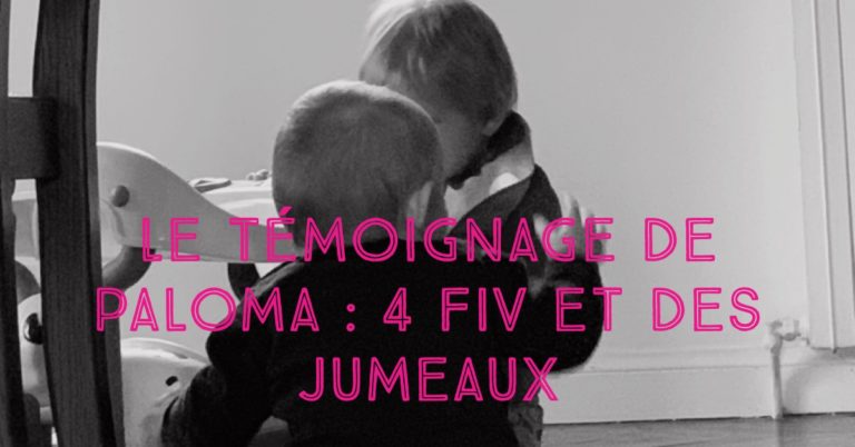 Témoignage de Paloma : 4 FIV et des jumeaux