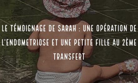 Le témoignage de Sarah : une opération de l’endometriose et une petite fille au 2ème transfert