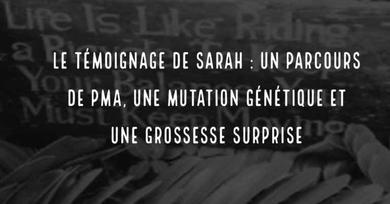 Le témoignage de Sarah : un parcours de PMA, une mutation génétique et une grossesse surprise