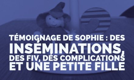 Témoignage de Sophie : des inséminations, des FIV, des complications et une petite fille