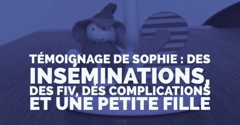 Témoignage de Sophie : des inséminations, des FIV, des complications et une petite fille