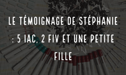 Le témoignage de Stéphanie : 5 IAC, 2 FIV et une petite fille