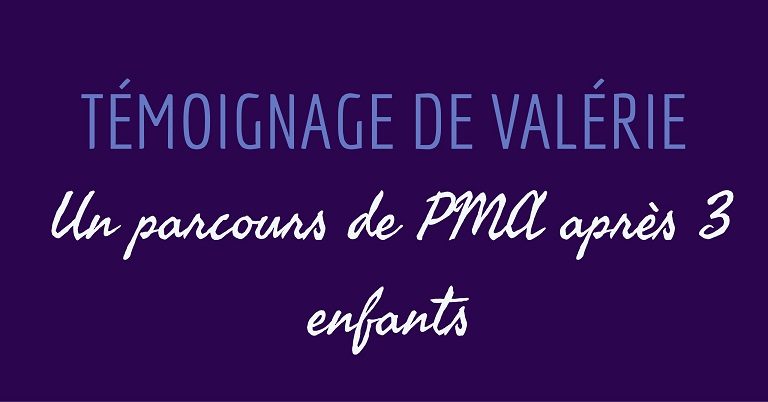 Témoignage de Valérie : un parcours de PMA après 3 enfants