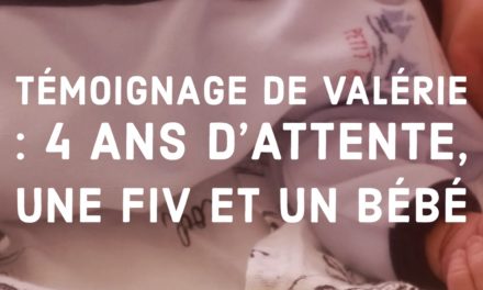 Témoignage de Valérie : 4 ans d’attente, une FIV et un bébé