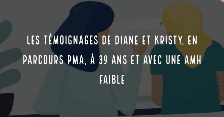 Les témoignages de Diane et Kristy,en parcours PMA, à 39 ans et avec une AMH faible