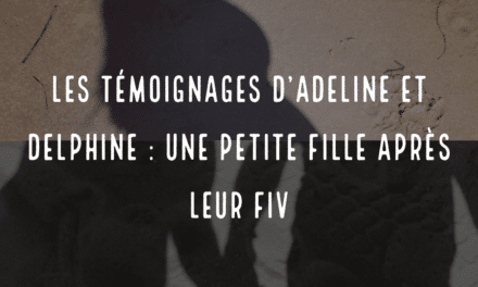 Les témoignages d’Adeline et Delphine : une petite fille après leur FIV