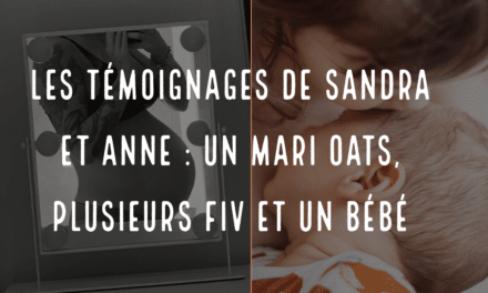 Les témoignages de Sandra et Anne : un mari OATS , plusieurs FIV et un bébé