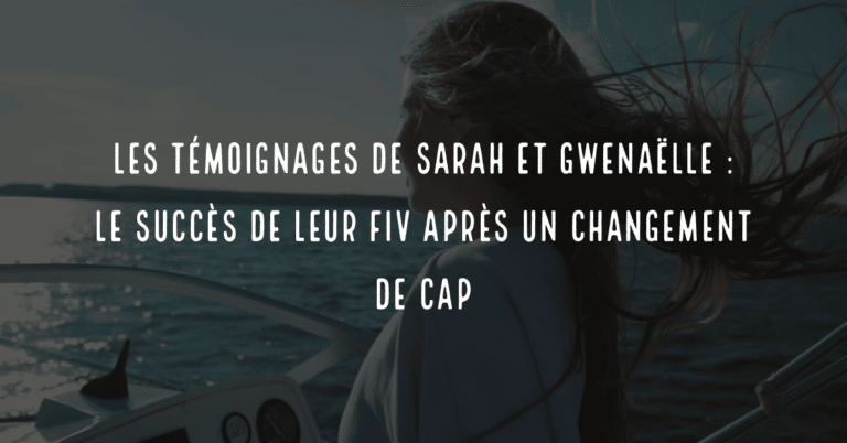 Les témoignages de Sarah et de Gwenaelle : le succès de leur FIV après un changement de cap