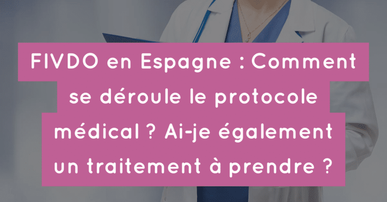 FIVDO en Espagne : Comment se déroule le protocole médical ? Ai-je également un traitement à prendre ?