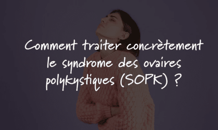 Comment traiter concrètement le syndrome des ovaires polykystiques (SOPK) ?