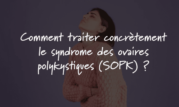 Comment traiter concrètement le syndrome des ovaires polykystiques (SOPK) ?