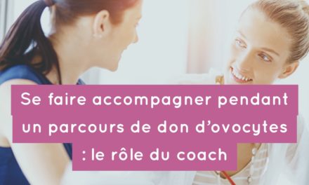 Se faire accompagner pendant un parcours de don d’ovocytes : le rôle du coach